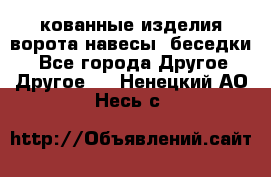 кованные изделия ворота,навесы, беседки  - Все города Другое » Другое   . Ненецкий АО,Несь с.